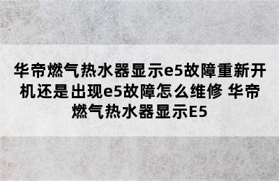 华帝燃气热水器显示e5故障重新开机还是出现e5故障怎么维修 华帝燃气热水器显示E5